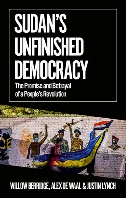 Sudánska nedokončená demokracia: Sudán: Nedokončená revolúcia v Sudáne: prísľub a zrada ľudovej revolúcie - Sudan's Unfinished Democracy: The Promise and Betrayal of a People's Revolution