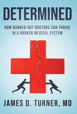 Odhodlaný: Ako môžu vyhorení lekári prosperovať v nefunkčnom zdravotníckom systéme - Determined: How Burned Out Doctors Can Thrive in a Broken Medical System