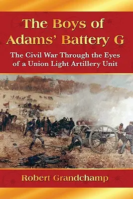 Chlapci z Adamsovej batérie G: Občianska vojna očami jednotky ľahkého delostrelectva Únie - The Boys of Adams' Battery G: The Civil War Through the Eyes of a Union Light Artillery Unit