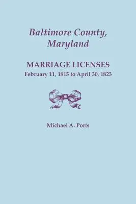 Okres Baltimore, Maryland, povolenia na uzavretie manželstva, 11. február 1815 - 30. apríl 1823 - Baltimore County, Maryland, Marriage Licenses, February 11, 1815 - April 30, 1823