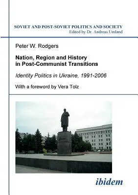 Národ, región a história v postkomunistických transformáciách. Politika identity na Ukrajine v rokoch 1991 - 2006 - Nation, Region and History in Post-Communist Transitions. Identity Politics in Ukraine, 1991-2006