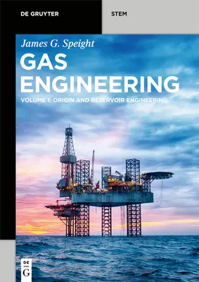 Gas Engineering: 1: Pôvod a inžinierstvo zásobníkov - Gas Engineering: Vol. 1: Origin and Reservoir Engineering