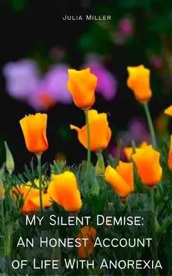Moja tichá smrť: Úprimné svedectvo o živote s anorexiou - My Silent Demise: An Honest Account of Life With Anorexia