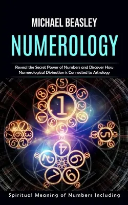 Numerológia: (Odhaľte tajnú silu čísel a zistite, ako sa dá numerologicky veštiť i - Numerology: Spiritual Meaning of Numbers Including (Reveal the Secret Power of Numbers and Discover How Numerological Divination i