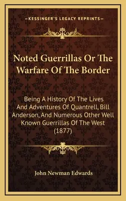 Noted Guerrillas Or The Warfare Of The Border (Známi partizáni alebo vojna na hraniciach): História života a dobrodružstiev Quantrella, Billa Andersona a mnohých ďalších známych - Noted Guerrillas Or The Warfare Of The Border: Being A History Of The Lives And Adventures Of Quantrell, Bill Anderson, And Numerous Other Well Known