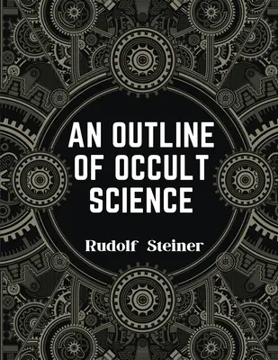 Náčrt okultných vied: Zažite silu Rudolfa Steinera, ktorá mení život. - An Outline of Occult Science: Experience the Life-Changing Power of Rudolf Steiner