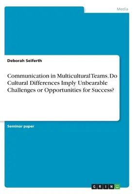 Komunikácia v multikultúrnych tímoch. Znamenajú kultúrne rozdiely neznesiteľné výzvy alebo príležitosti na úspech? - Communication in Multicultural Teams. Do Cultural Differences Imply Unbearable Challenges or Opportunities for Success?