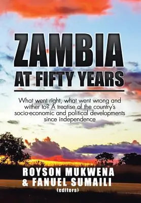 Zambia po päťdesiatich rokoch: Čo sa podarilo, čo sa pokazilo a kam to speje? Pojednanie o sociálno-ekonomickom a politickom vývoji krajiny - Zambia at Fifty Years: What went right, what went wrong and wither to? A treatise of the country's socio-economic and political developments