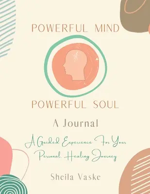 Silná myseľ Silná duša - Denník: Vydajte sa na cestu za uzdravením. - Powerful Mind Powerful Soul - A Journal: A Guided Experience for Your Personal Healing Journey