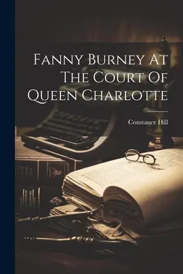 Fanny Burneyová na dvore kráľovnej Charlotte - Fanny Burney At The Court Of Queen Charlotte