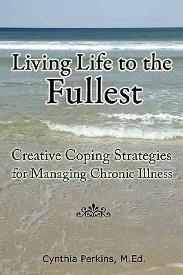 Žiť naplno - tvorivé stratégie zvládania chronickej choroby - Living Life to the Fullest - Creative Coping Strategies for Managing Chronic Illness