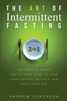 Umenie prerušovaného pôstu 2 v 1: Jediný sprievodca, ktorý budete potrebovať, aby ste rýchlo zhodili kilá a udržali si ich - The Art Of Intermittent Fasting 2 In 1: The Only IF Guide You'll Ever Need To Lose Your Pounds Quickly And Keep Them Off