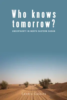 Kto vie, čo bude zajtra? Neistota v severovýchodnom Sudáne - Who Knows Tomorrow?: Uncertainty in North-Eastern Sudan