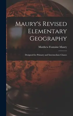 Mauryho revidovaný základný zemepis: Určené pre základné a stredné triedy - Maury's Revised Elementary Geography: Designed for Primary and Intermediate Classes