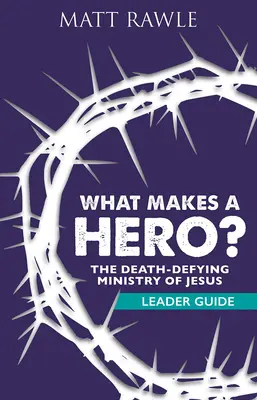 Čo robí hrdinu hrdinom? Príručka pre vedúcich: Služba Ježiša, ktorý sa bráni smrti - What Makes a Hero? Leader Guide: The Death-Defying Ministry of Jesus