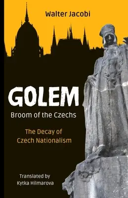 Golem Metla Čechov: rozklad českého nacionalizmu - Golem The Broom of the Czechs: The Decay of Czech Nationalism