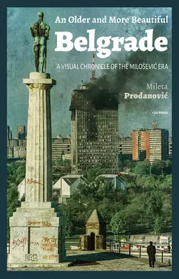 Starší a krajší Belehrad: Vizuálna kronika Miloševičovej éry - An Older and More Beautiful Belgrade: A Visual Chronicle of the Milosevic Era