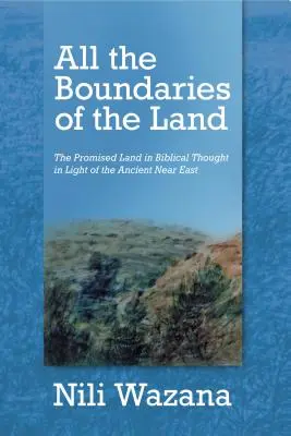 Všetky hranice krajiny: Zasľúbená krajina v biblickom myslení vo svetle starovekého Blízkeho východu - All the Boundaries of the Land: The Promised Land in Biblical Thought in Light of the Ancient Near East