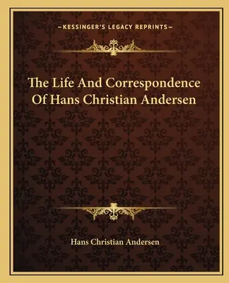 Život a korešpondencia Hansa Christiana Andersena - The Life And Correspondence Of Hans Christian Andersen