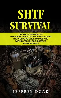 Shtf Survival: The Skills and Mindset to Survive When the World Collapses (Sprievodca prepečovateľa pre skladovanie potravín a vody pre prípad katastrofy) - Shtf Survival: The Skills and Mindset to Survive When the World Collapses (The Prepper's Guide to Food and Water Storage for Disaster