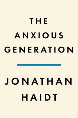 Úzkostná generácia: Ako veľká prestavba detstva spôsobuje epidémiu duševných chorôb - The Anxious Generation: How the Great Rewiring of Childhood Is Causing an Epidemic of Mental Illness