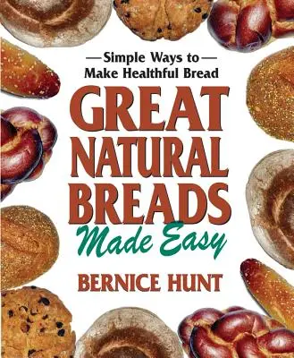 Skvelé prírodné chleby sú jednoduché: Jednoduché spôsoby výroby zdravého chleba - Great Natural Breads Made Easy: Simple Ways to Make Healthful Bread