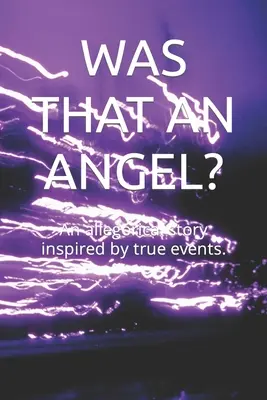 Bol to anjel? Alegorický príbeh inšpirovaný skutočnými udalosťami. - Was That an Angel?: An allegorical story inspired by true events.