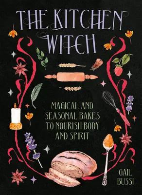 Kuchynská čarodejnica: Magické a sezónne pečivo na výživu tela a ducha - The Kitchen Witch: Magical and Seasonal Bakes to Nourish Body and Spirit