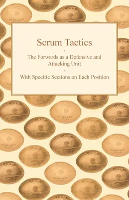 Scrum Tactics - The Forwards as a Defensive and Attacking Unit - With Specific Sections on Each Position (Taktika skrumáže - Útočníci ako obranná a útočná jednotka - so špecifickými časťami o každej pozícii) - Scrum Tactics - The Forwards as a Defensive and Attacking Unit - With Specific Sections on Each Position