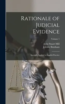 Zdôvodnenie súdnych dôkazov: Diel 1: Osobitne aplikované na anglickú prax. - Rationale of Judicial Evidence: Specially Applied to English Practice; Volume 1