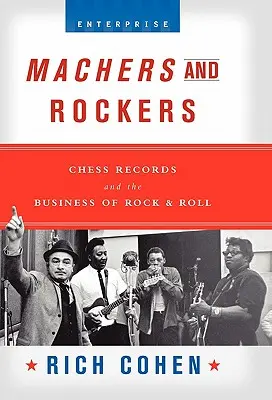 Machri a rockeri: Chess Records and the Business of Rock & Roll - Machers and Rockers: Chess Records and the Business of Rock & Roll