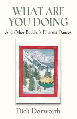 ČO ROBÍTE? A iné Buddhove tance dharmy - WHAT ARE YOU DOING? And Other Buddha's Dharma Dances