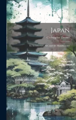 Japonsko: Jeho architektúra, umenie a umelecké manufaktúry - Japan: Its Architecture, art, and art Manufactures