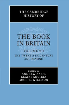 Cambridge History of the Book in Britain (Cambridgeské dejiny knihy vo Veľkej Británii): Vydanie: 7. zväzok, dvadsiate storočie a neskôr - The Cambridge History of the Book in Britain: Volume 7, the Twentieth Century and Beyond