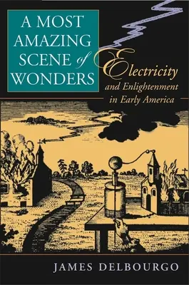 Najúžasnejšia scéna zázrakov: Elektrina a osvietenstvo v ranej Amerike - Most Amazing Scene of Wonders: Electricity and Enlightenment in Early America
