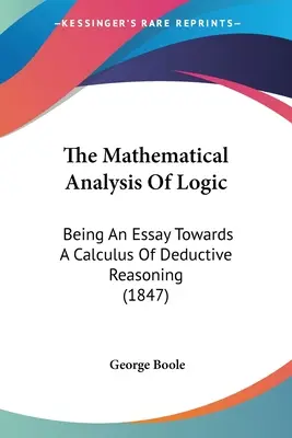 Matematická analýza logiky: Esej o matematickej analýze (1847) - The Mathematical Analysis Of Logic: Being An Essay Towards A Calculus Of Deductive Reasoning (1847)