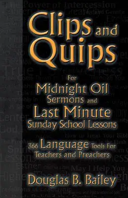 Klipy a vtipy na polnočné kázne a hodiny nedeľnej školy na poslednú chvíľu: 366 jazykových pomôcok pre učiteľov a kazateľov - Clips And Quips For Midnight Oil Sermons And Last Minute Sunday School Lessons: 366 Language Tools For Teachers And Preachers