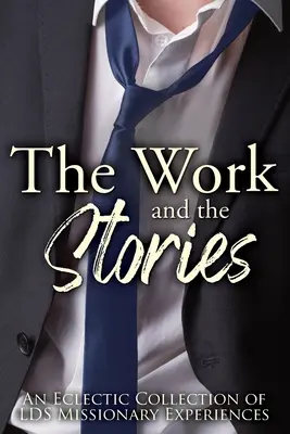 Dielo a príbehy: Príbehy: eklektická zbierka skúseností misionárov LDS - The Work and the Stories: An Eclectic Collection of LDS Missionary Experiences