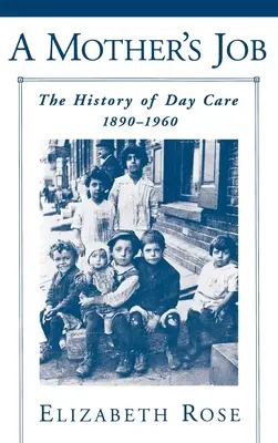 A Mother's Job: Vydanie knihy: Matka a matka: Dejiny dennej starostlivosti, 1890-1960 - A Mother's Job: The History of Day Care, 1890-1960