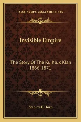 Neviditeľná ríša: Príbeh Ku Klux Klanu 1866-1871 - Invisible Empire: The Story Of The Ku Klux Klan 1866-1871