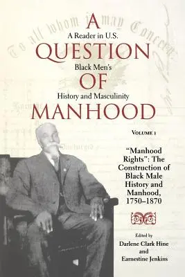 A Question of Manhood, Volume 1: A Reader in U.S. Black Men's History and Masculinity, Manhood Rights (Otázka mužskosti, 1. diel: Čítanka k dejinám čiernych mužov v USA a k mužským právam): The Construction of Black Male History and Manh - A Question of Manhood, Volume 1: A Reader in U.S. Black Men's History and Masculinity, Manhood Rights: The Construction of Black Male History and Manh