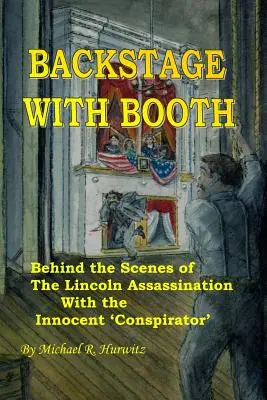 Zákulisie s Boothom: Zákulisie atentátu na Lincolna s nevinným „sprisahancom - Backstage With Booth: Behind the Scenes of the Lincoln Assassination with the Innocent 'Conspirator'