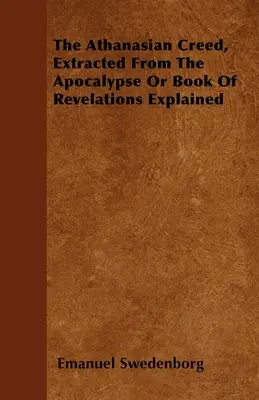 Atanázovo vyznanie viery, vyňaté z Apokalypsy alebo Knihy zjavení s výkladom - The Athanasian Creed, Extracted From The Apocalypse Or Book Of Revelations Explained