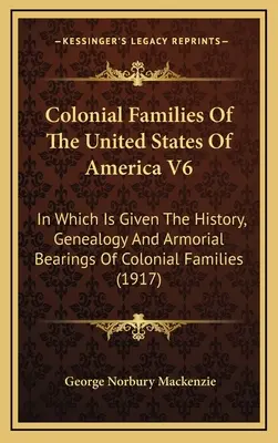 Koloniálne rody Spojených štátov amerických V6: v ktorom je uvedená história, genealógia a erbové znaky koloniálnych rodov - Colonial Families Of The United States Of America V6: In Which Is Given The History, Genealogy And Armorial Bearings Of Colonial Families