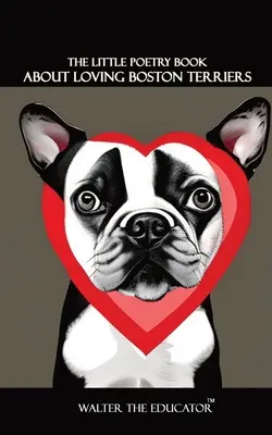 Malá básnická zbierka o láske k bostonským teriérom - The Little Poetry Book about Loving Boston Terriers