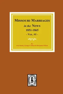 Manželstvá v novinách z Missouri, 1851-1865. (zväzok č. 1) - Missouri Marriages in the News, 1851-1865. (Vol. #1)