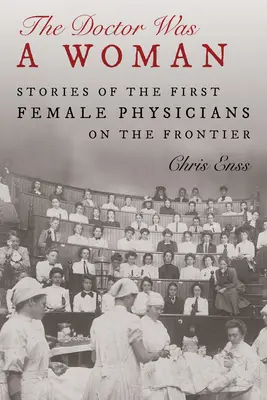Doktorka bola žena: Príbehy prvých ženských lekárok na hraniciach - The Doctor Was a Woman: Stories of the First Female Physicians on the Frontier