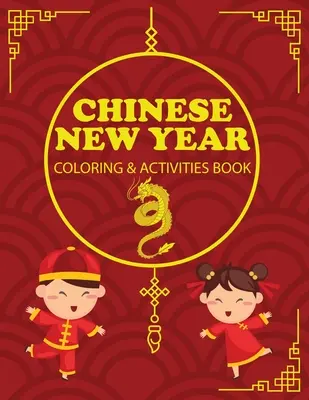 Čínsky nový rok Omaľovánky a aktivity: Detský darček, šťastný nový rok, denník aktivít, zápisník - Chinese New Year Coloring & Activities Book: Children's Gift, Happy New Year, Activity Journal, Notebook