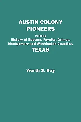 Austin Colony Pioneers. Vrátane histórie okresov Bastrop, Fayette, Grimes, Montgomery a Washington, Texas - Austin Colony Pioneers. Including History of Bastrop, Fayette, Grimes, Montgomery and Washington Counties, Texas