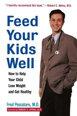Dobre nakŕmte svoje deti: Ako pomôcť dieťaťu schudnúť a byť zdravé - Feed Your Kids Well: How to Help Your Child Lose Weight and Get Healthy